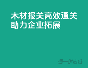 木材报关，高效通关，助力企业拓展