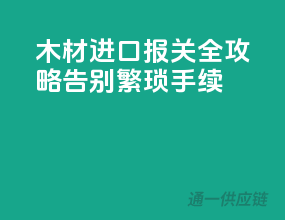 木材进口报关全攻略，告别繁琐手续