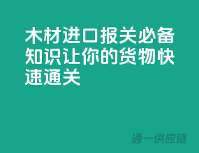 木材进口报关必备知识，让你的货物快速通关