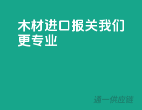 木材进口报关，我们更专业
