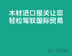 木材进口报关，让您轻松驾驭国际贸易