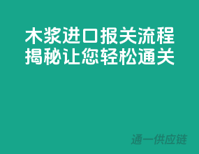 木浆进口报关流程揭秘，让您轻松通关