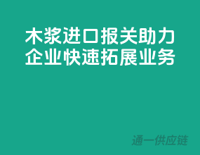 木浆进口报关，助力企业快速拓展业务