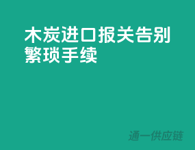 木炭进口报关，告别繁琐手续
