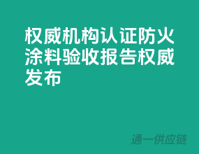 权威机构认证，防火涂料验收报告权威发布