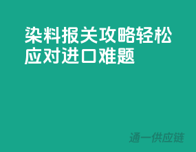 染料报关攻略：轻松应对进口难题