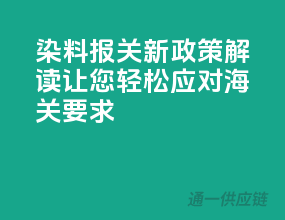 染料报关新政策解读，让您轻松应对海关要求