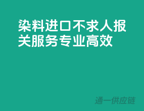 染料进口不求人，报关服务专业高效