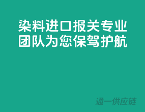 染料进口报关，专业团队为您保驾护航