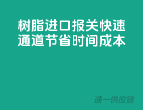 树脂进口报关快速通道，节省时间成本