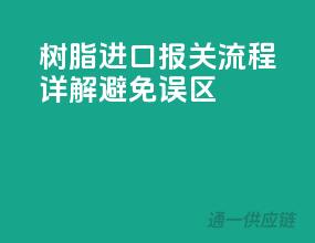 树脂进口报关流程详解，避免误区