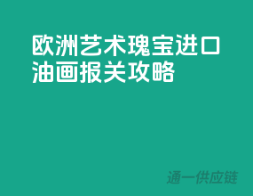 欧洲艺术瑰宝，进口油画报关攻略
