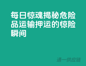 每日惊魂！揭秘危险品运输押运的惊险瞬间