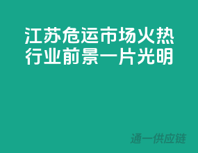 江苏危运市场火热，行业前景一片光明