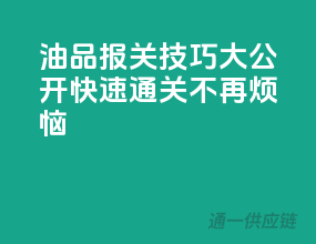 油品报关技巧大公开，快速通关，不再烦恼