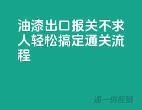 油漆出口报关不求人，轻松搞定通关流程