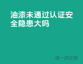 油漆未通过3C认证，安全隐患大吗？