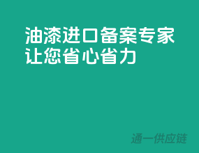 油漆进口备案专家，让您省心省力
