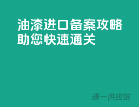 油漆进口备案攻略，助您快速通关
