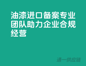 油漆进口备案，专业团队助力企业合规经营