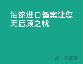 油漆进口备案，让您无后顾之忧