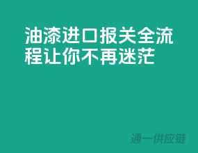 油漆进口报关全流程：让你不再迷茫