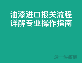 油漆进口报关流程详解：专业操作指南