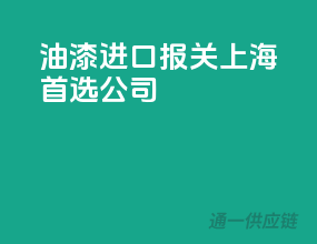 油漆进口报关，上海首选公司