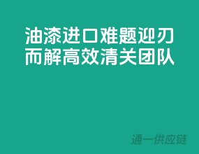 油漆进口难题迎刃而解，高效清关团队