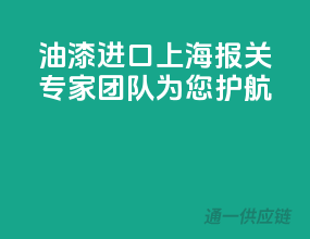 油漆进口，上海报关专家团队为您护航
