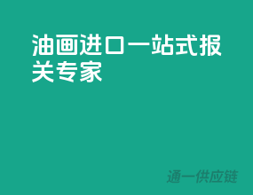 油画进口一站式报关专家