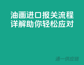 油画进口报关流程详解，助你轻松应对