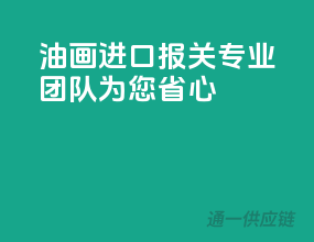 油画进口报关，专业团队为您省心