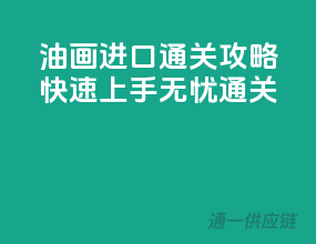 油画进口通关攻略，快速上手无忧通关