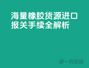 海量橡胶货源，进口报关手续全解析