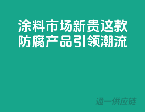 涂料市场新贵，这款防腐产品引领潮流