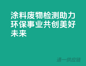 涂料废物检测：助力环保事业，共创美好未来