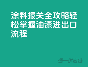 涂料报关全攻略：轻松掌握油漆进出口流程
