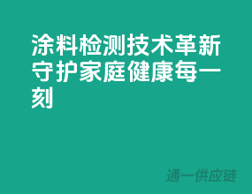 涂料检测技术革新，守护家庭健康每一刻