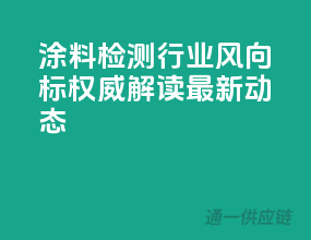 涂料检测行业风向标，权威解读最新动态！